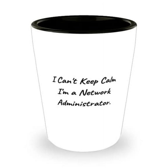 Nice Network administrator, I Can't Keep Calm I'm a Network Administrator, Useful Holiday Shot Glass From Coworkers
