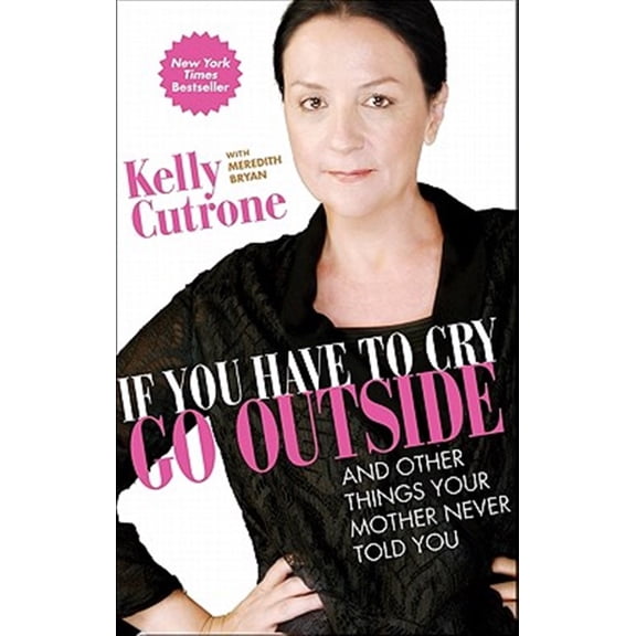 Pre-Owned If You Have to Cry, Go Outside: And Other Things Your Mother Never Told You (Paperback) 0061930946 9780061930942