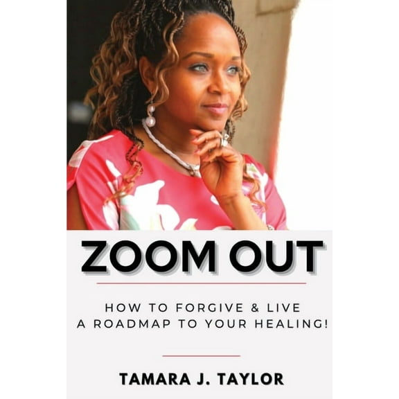 Zoom Out: How to Forgive and Live, A Roadmap to Your Healing, (Paperback)