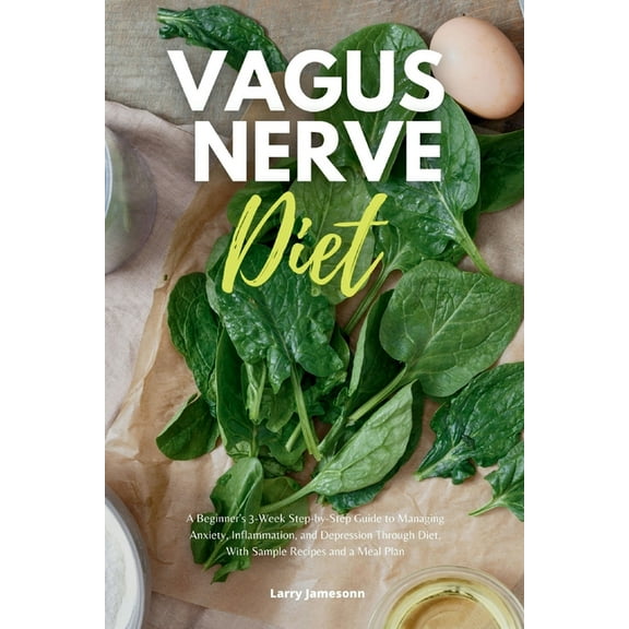Vagus Nerve Diet: A Beginner's 3-Week Step-by-Step Guide to Managing Anxiety, Inflammation, and Depression Through Diet,, (Paperback)
