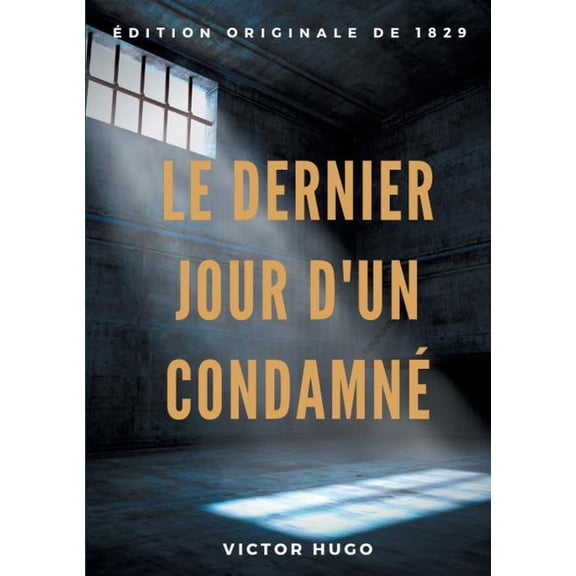Le Dernier Jour d'un condamné: un plaidoyer de Victor Hugo pour l'abolition de la peine de mort (édition origi, (Paperback)