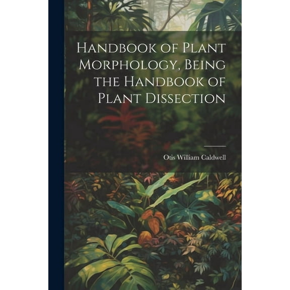 Handbook of Plant Morphology, Being the Handbook of Plant Dissection (Paperback)