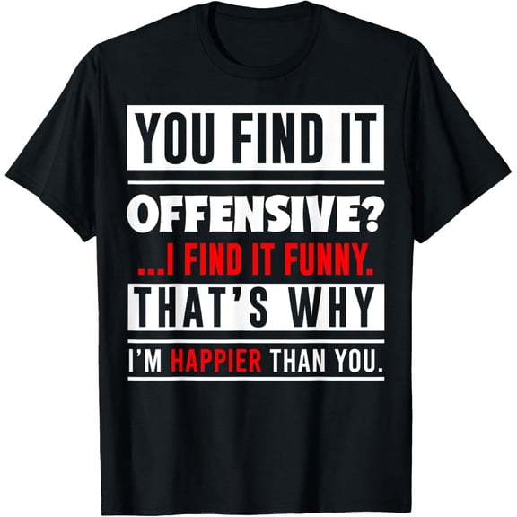 You Find It Offensive - Find It Funny and I′m Happy T-Shirt