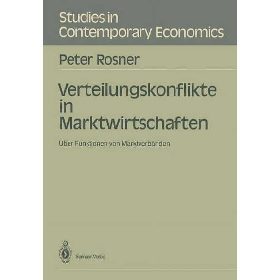 Studies in Contemporary Economics Verteilungskonflikte in Marktwirtschaften: Über Funktionen Von Marktverbänden, (Paperback)