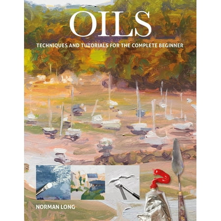 Oils : Techniques and Tutorials for the Complete (Best Oil Painting Tutorials)
