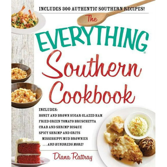 Everything® Series: The Everything Southern Cookbook : Includes Honey and Brown Sugar Glazed Ham, Fried Green Tomato Bruschetta, Crab and Shrimp Bisque, Spicy Shrimp and Grits, Mississippi Mud Brownies...and Hundreds More! (Paperback)