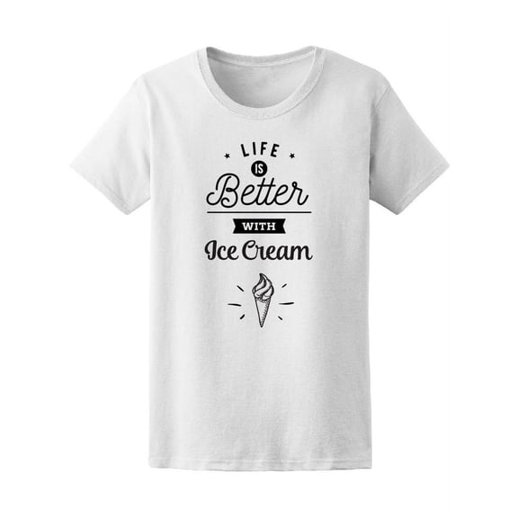 Life Is Better With Ice Cream T-Shirt Women -Image by Shutterstock, Female Medium