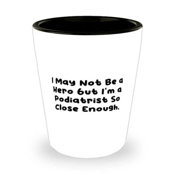 Love Podiatrist Shot Glass, I May Not Be a Hero but I'm a, For Friends, Present From Team Leader, Ceramic Cup For Podiatrist
