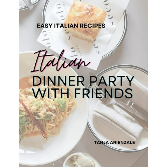 Italian Dinner Party with Friends: Easy Italian Recipes, (Paperback)