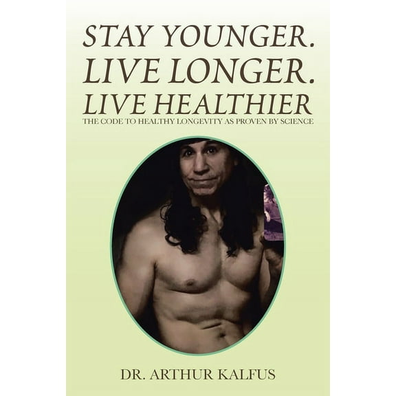 Stay Younger. Live Longer. Live Healthier : The Code to Healthy Longevity as Proven by Science (Paperback)