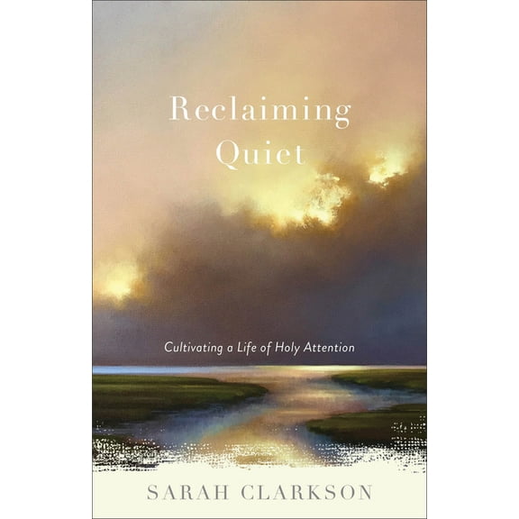 Reclaiming Quiet: Cultivating a Life of Holy Attention, (Paperback)