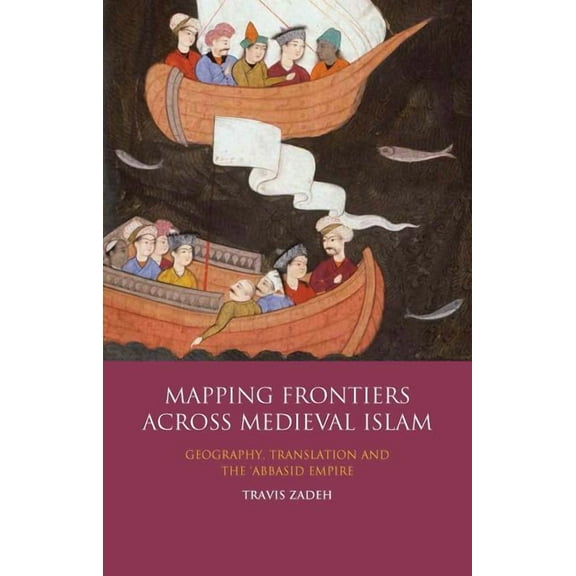 Library of Middle East History Mapping Frontiers Across Medieval Islam: Geography, Translation and the 'Abbasid Empire, (Paperback)