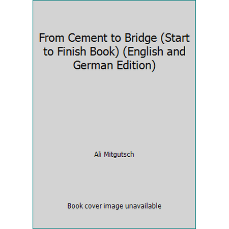 From Cement to Bridge (Start to Finish Book) (English and German Edition), Used [Library Binding]