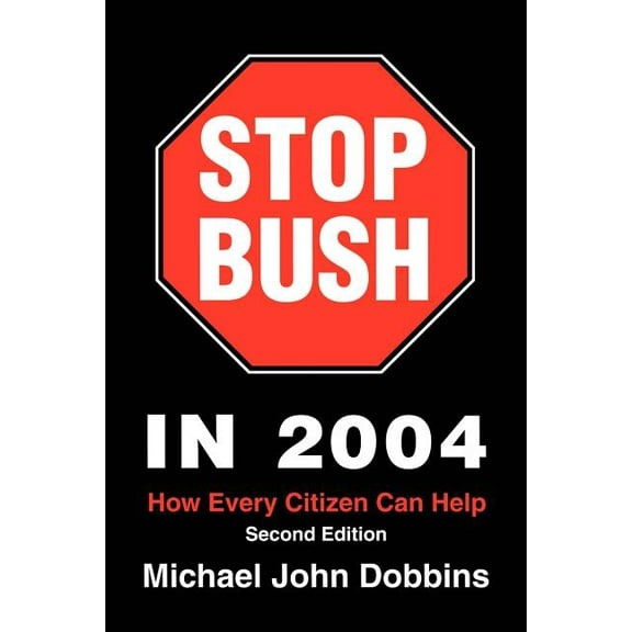 Stop Bush In 2004 : How Every Citizen Can Help