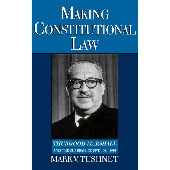 Making Constitutional Law: Thurgood Marshall and the Supreme Court, 1961-1991, (Hardcover)