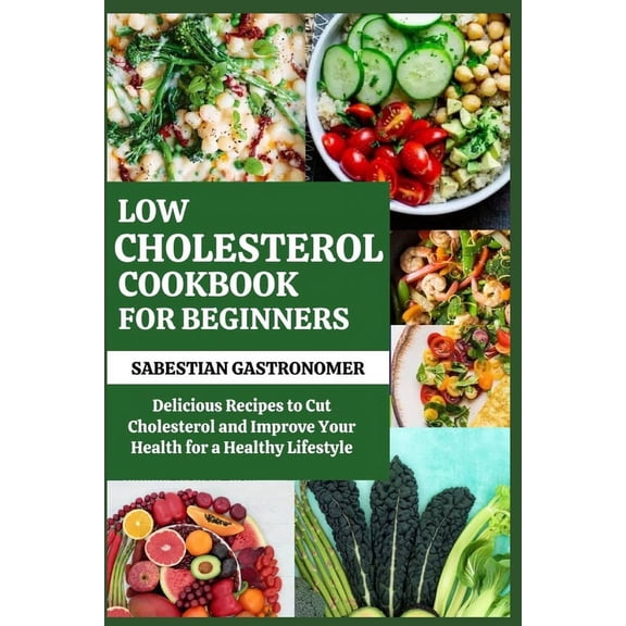 Low Cholesterol Cookbook for Beginners: Delicious Recipes to Cut Cholesterol and Improve Your Health For a Healthy Lifestyle (Paperback)