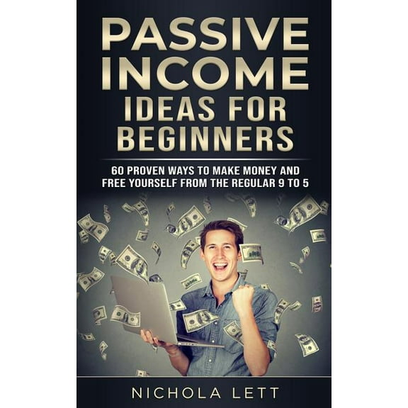 Passive Income Ideas for Beginners: 60 Proven Ways to Make Money and Free Yourself from the Regular (Paperback) by Nichola Lett