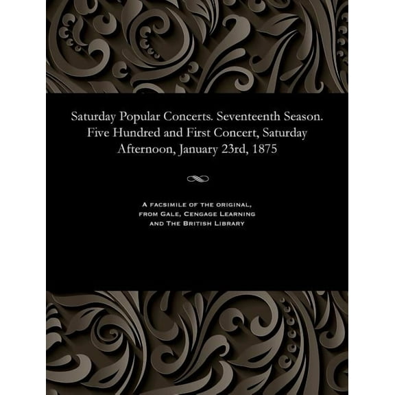 Saturday Popular Concerts. Seventeenth Season. Five Hundred and First Concert, Saturday Afternoon, January 23rd, 1875 (Paperback)