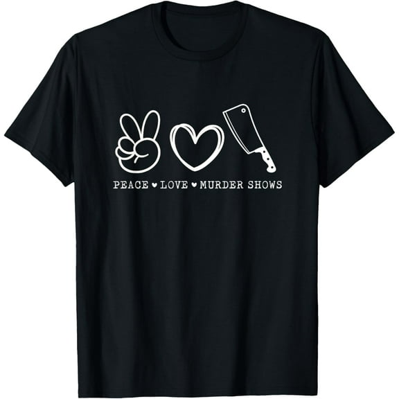 Peace Love And Murder Shows True Crime T-Shirt