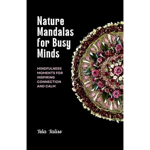 Nature Mandalas for Busy Minds: Mindfulness Moments for Inspiring Connection and Calm, (Paperback)