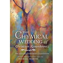 The Chymical Wedding of Christian Rosenkreutz: The Ezekiel Foxcroft translation revised, and with two new essays by Mich, (Hardcover)