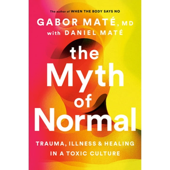 Pre-Owned The Myth of Normal: Trauma, Illness and Healing in a Toxic Culture (Hardcover) by Gabor Maté, Daniel Maté
