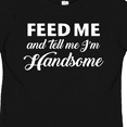 thumbnail image 4 of Inktastic Feed Me and Tell Me I'm Handsome Boys Toddler T-Shirt, 4 of 5