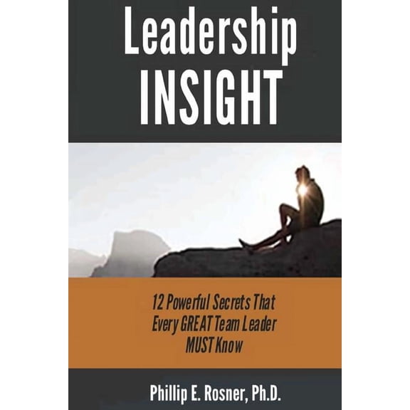 Leadership Insight : 12 Powerful Secrets Every Great Team Leader (Paperback)