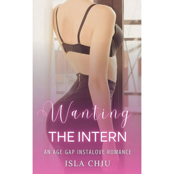 Wanting the Intern: An Age Gap Instalove Romance, (Paperback)