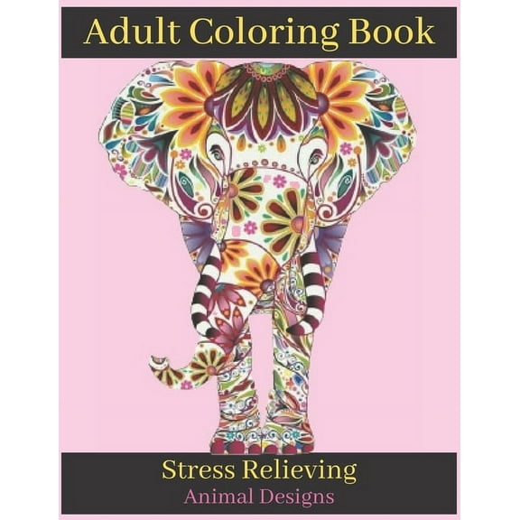 Adult Coloring Book Stress Relieving Animal Designs: An Adult Coloring Book with Lions, Elephants, Owls, Horses, Dogs, Cats, and Many More! (Animals with Patterns Coloring Books) (Paperback)