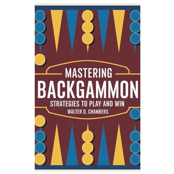 Mastering Backgammon: Strategies to Play and Win, (Paperback)