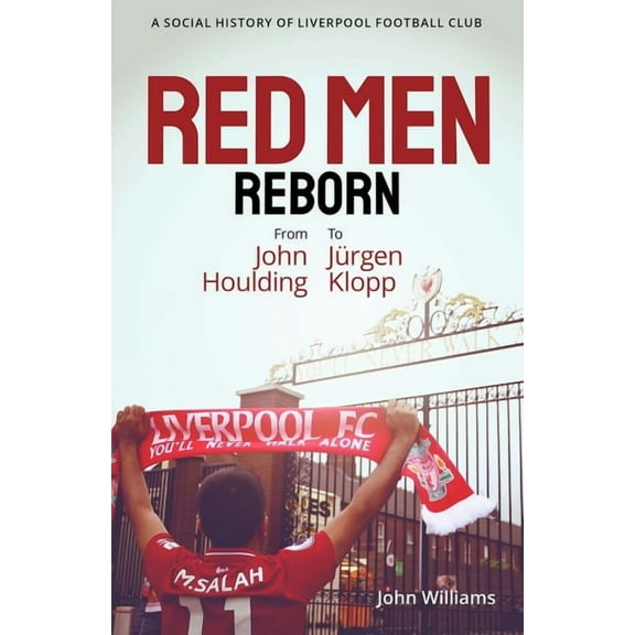 Red Men Reborn!: A Social History of Liverpool Football Club from John Houlding to Jurgen Klopp, (Hardcover)