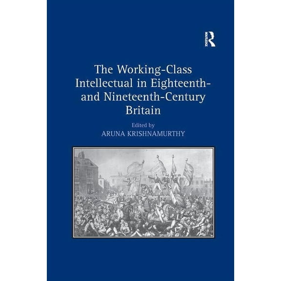 The Working-Class Intellectual in Eighteenth- and Nineteenth-Century Britain, (Paperback)