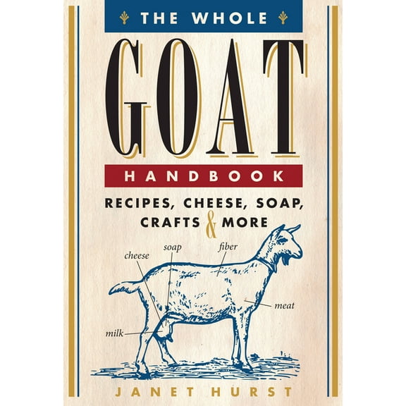 The Whole Goat Handbook: Recipes, Cheese, Soap, Crafts & More, (Paperback)