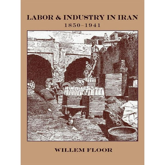 Labor and Industry in Iran, 1850-1941 (Paperback)