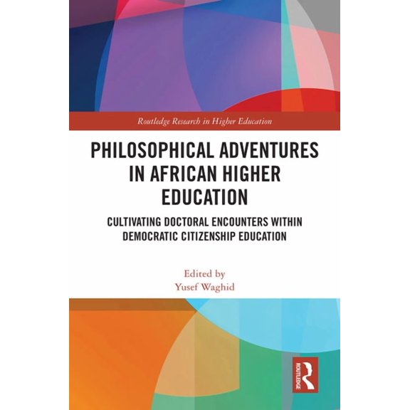 Routledge Research in Higher Education Philosophical Adventures in African Higher Education: Cultivating Doctoral Encounters within Democratic Citizenship Educ, (Hardcover)