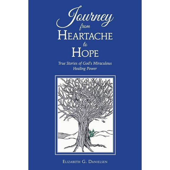 Journey from Heartache to Hope: True Stories of Gods Miraculous Healing Power  Paperback  Elizabeth G. Danielsen