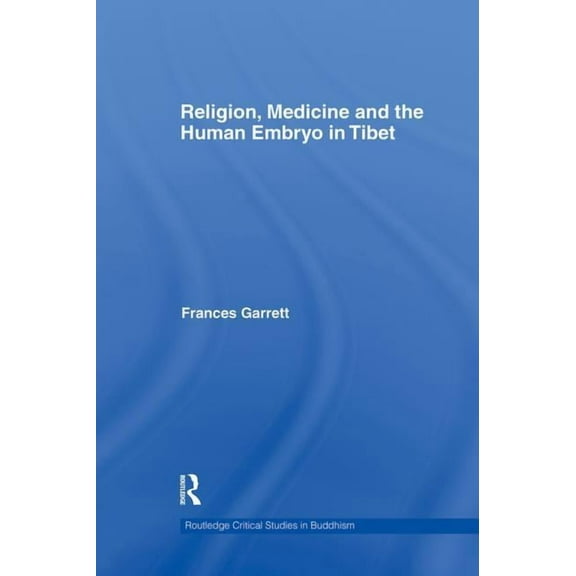 Routledge Critical Studies in Buddhism Religion, Medicine and the Human Embryo in Tibet, (Paperback)