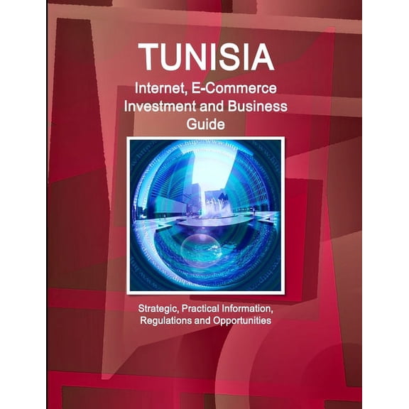 Tunisia Internet, E-Commerce Investment and Business Guide - Strategic, Practical Information, Regulations and Opportunities (Paperback)