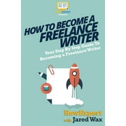 How To Become a Freelance Writer: Your Step-By-Step Guide To Becoming a Freelance Writer (Paperback)