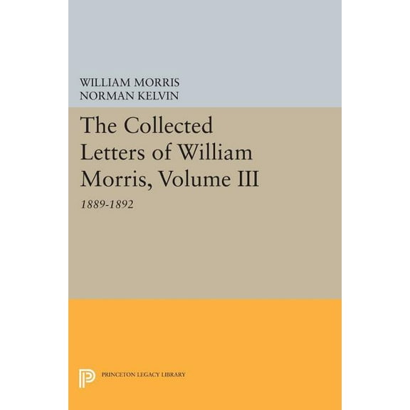 Princeton Legacy Library The Collected Letters of William Morris, Volume III: 1889-1892, Book 324, (Paperback)