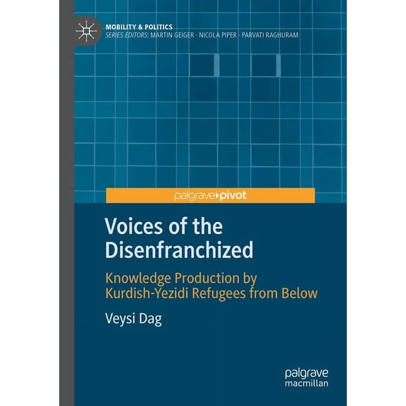 Mobility & Politics Voices of the Disenfranchized: Knowledge Production by Kurdish-Yezidi Refugees from Below, (Hardcover)