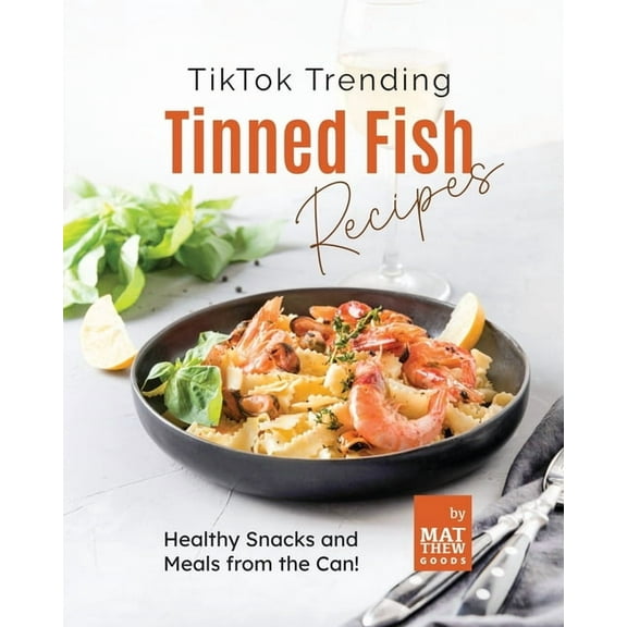 TikTok Trending Tinned Fish Recipes: Healthy Snacks and Meals from the Can! (Paperback) by Matthew Goods
