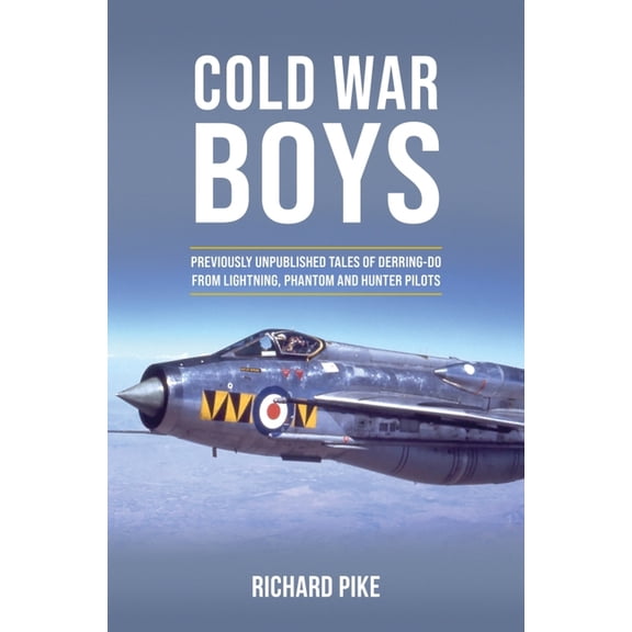 Cold War Boys: Previously Unpublished Tales of Derring-Do from Lightning, Phantom and Hunter Pilots (Hardcover)
