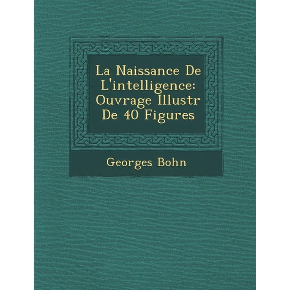 La Naissance de L'Intelligence: Ouvrage Illustr de 40 Figures (Paperback)