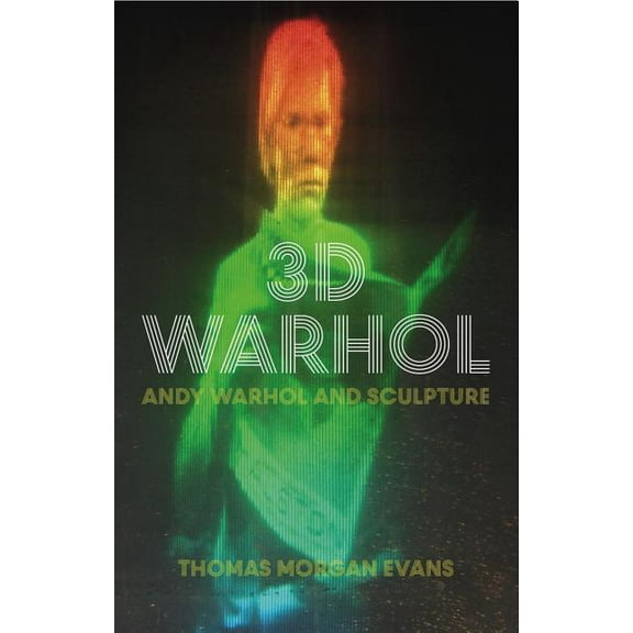 International Library of Modern and Contemporary Art: 3D Warhol: Andy Warhol and Sculpture (Paperback)