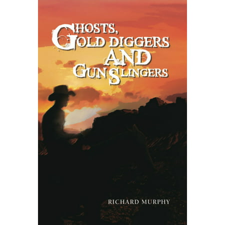 Ghosts, Gold Diggers and Gun Slingers - eBook