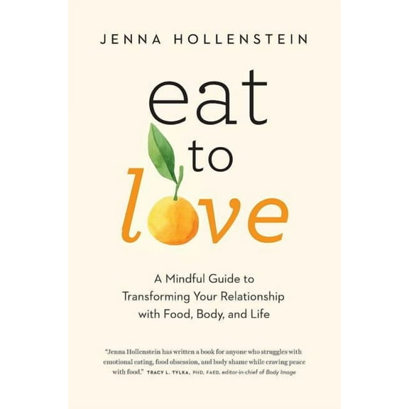 Eat to Love: A Mindful Guide to Transforming Your Relationship with Food, Body, and Life, (Paperback)