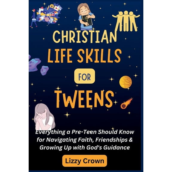 Christian Life Skills for Tweens: Everything a Pre-Teen Should Know for Navigating Faith, Friendships & Growing Up with , (Paperback)