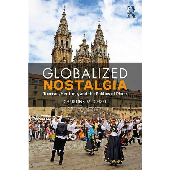 Qualitative Inquiry and Social Justice Globalized Nostalgia: Tourism, Heritage, and the Politics of Place, (Paperback)